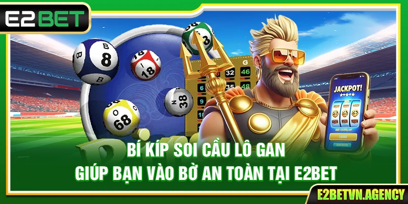 Bí Kíp Soi Cầu Lô Gan Giúp Bạn Vào Bờ An Toàn Tại E2Bet 4 Bí Kíp Soi Cầu Lô Gan Giúp Bạn Vào Bờ An Toàn Tại E2Bet