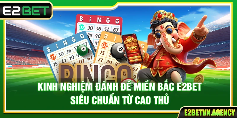 Kinh Nghiệm Đánh Đề Miền Bắc E2bet Siêu Chuẩn Từ Cao Thủ 1 Kinh Nghiệm Đánh Đề Miền Bắc E2bet Siêu Chuẩn Từ Cao Thủ