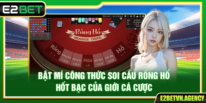 Bật Mí Công Thức Soi Cầu Rồng Hổ Hốt Bạc Của Giới Cá Cược 2 Bật Mí Công Thức Soi Cầu Rồng Hổ Hốt Bạc Của Giới Cá Cược