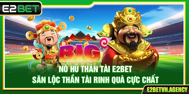 Nổ Hũ Thần Tài E2Bet – Săn Lộc Thần Tài Rinh Quà Cực Chất 5 Nổ Hũ Thần Tài E2Bet – Săn Lộc Thần Tài Rinh Quà Cực Chất