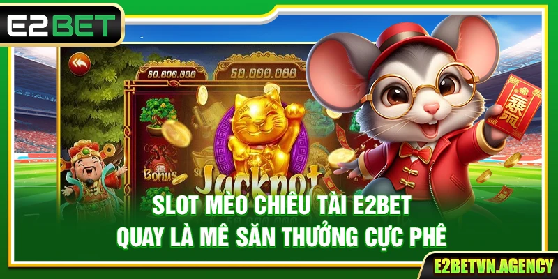 Slot Mèo Chiêu Tài E2bet – Quay Là Mê Săn Thưởng Cực Phê 4 Slot Mèo Chiêu Tài E2bet – Quay Là Mê Săn Thưởng Cực Phê