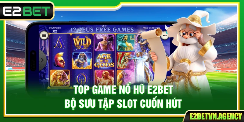 Top Game Nổ Hũ E2bet – Bộ Sưu Tập Slot Cuốn Hút 1 Top Game Nổ Hũ E2bet – Bộ Sưu Tập Slot Cuốn Hút