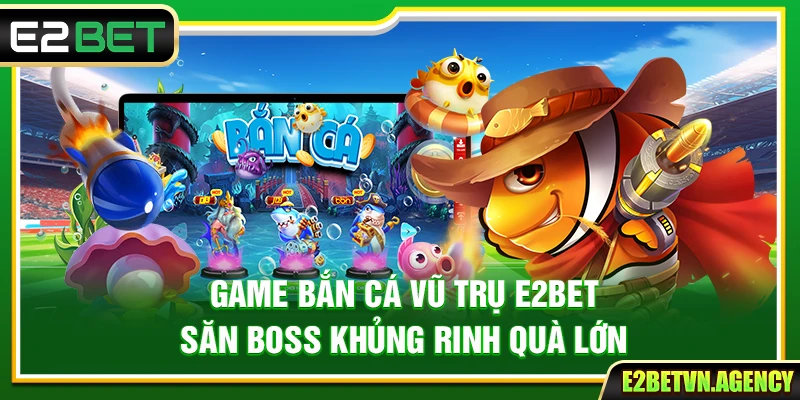 Game Bắn Cá Vũ Trụ E2bet – Săn Boss Khủng Rinh Quà Lớn 4 Game Bắn Cá Vũ Trụ E2bet – Săn Boss Khủng Rinh Quà Lớn