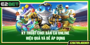 Kỹ Thuật Chơi Bắn Cá Online Hiệu Quả Và Dễ Áp Dụng