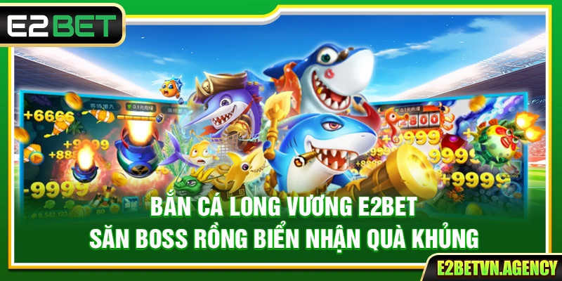 Bắn Cá Long Vương E2bet – Săn Boss Rồng Biển Nhận Quà Khủng 1 Bắn Cá Long Vương E2bet – Săn Boss Rồng Biển Nhận Quà Khủng