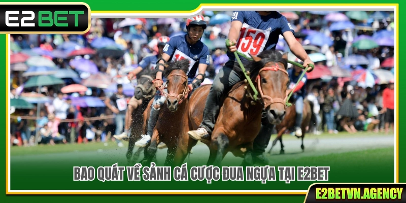 Cá Cược Đua Ngựa E2bet – Trải Nghiệm Tốc Độ Cực Cuốn 2 Khám phá sân chơi đua ngựa hấp dẫn trên E2 Bet