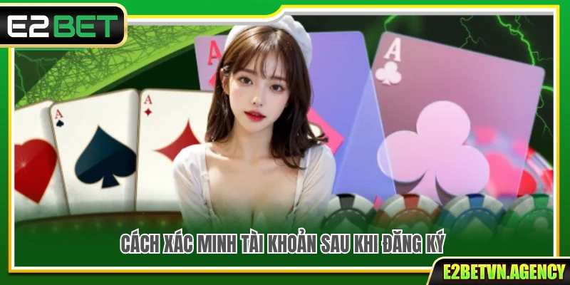 Đăng Ký E2bet 3 Hướng dẫn xác thực tài khoản sau khi đăng ký E2bet