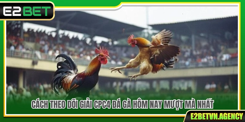 Giải CPC4 Đá Gà Hôm Nay – Cập Nhật Thông Tin Đáng Chú Ý 3 Cách xem giải CPC4 đá gà hôm nay mượt mà