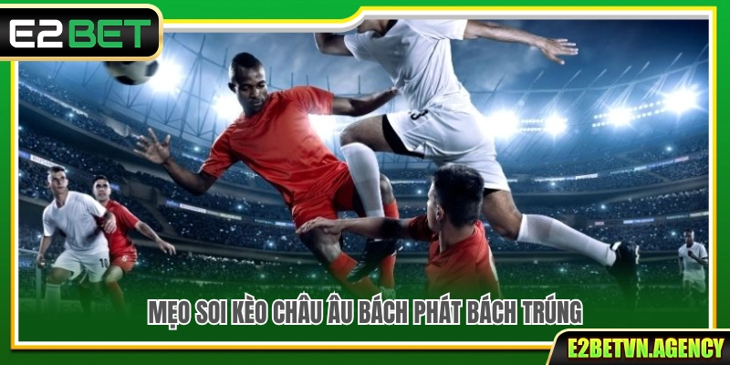 Kèo Châu Âu E2bet– Kinh Nghiệm Soi Kèo Hiệu Quả 3 Kinh nghiệm soi kèo châu Âu hiệu quả từ các cao thủ