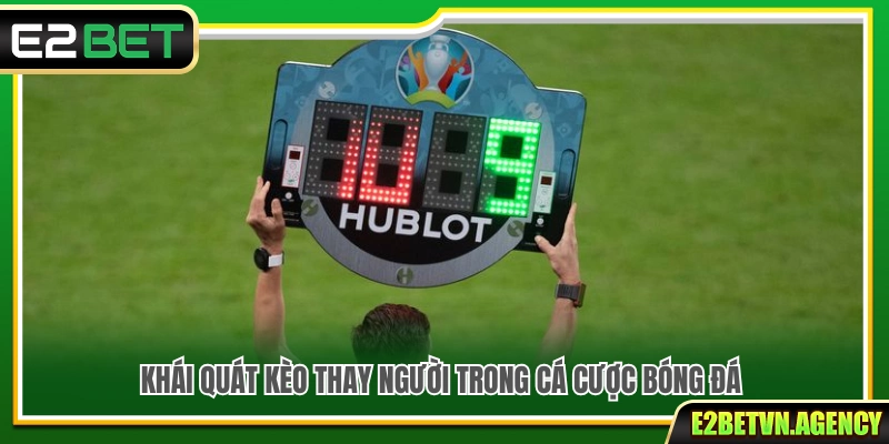 Kèo Thay Người E2bet – Cách Chơi Dễ Hiểu Cho Người Mới 2 Tổng quan kèo thay người trong bóng đá