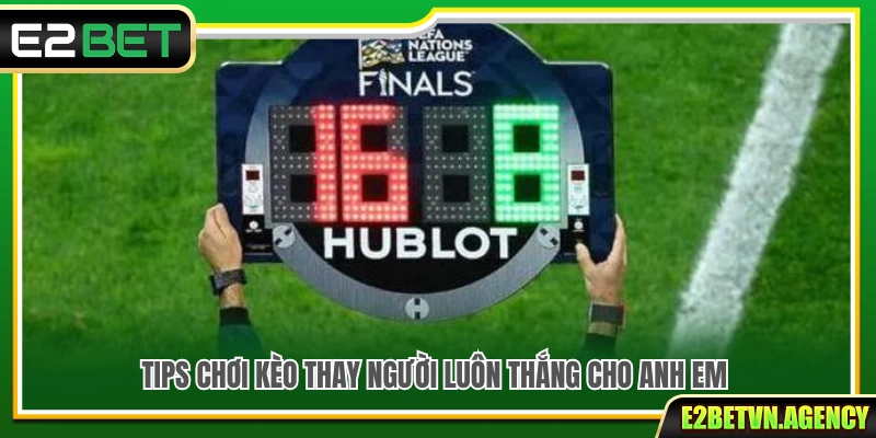 Kèo Thay Người E2bet – Cách Chơi Dễ Hiểu Cho Người Mới 4 Mẹo chơi kèo thay người hiệu quả giúp tăng cơ hội thắng