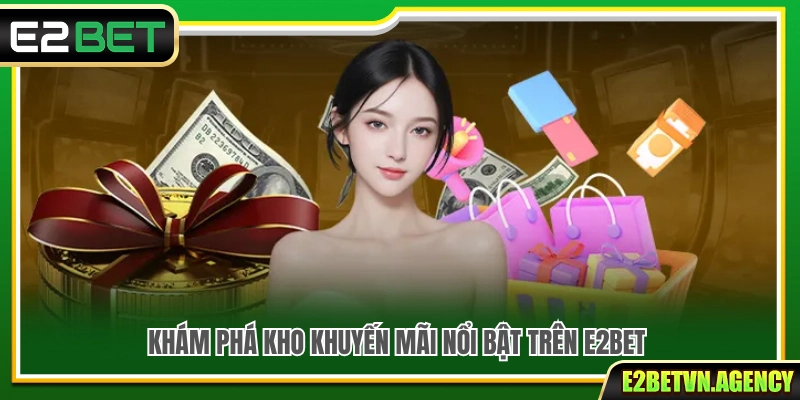 Điểm danh những ưu đãi nổi bật tại E2 Bet 