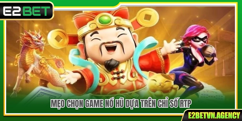 Top Mẹo Chọn Game Nổ Hũ E2bet Tăng Cơ Hội Săn Jackpot 2 Mẹo chọn game nổ hũ hiệu quả dựa trên chỉ số RTP