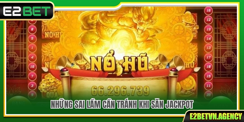 4+ Mẹo Nổ Hũ Jackpot Hay Được Nhiều Người Áp Dụng 4 Các lỗi phổ biến cần tránh khi tham gia săn Jackpot