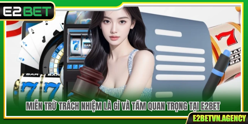 Miễn Trừ Trách Nhiệm 1 Tìm hiểu chính sách miễn trừ trách nhiệm của E2bet