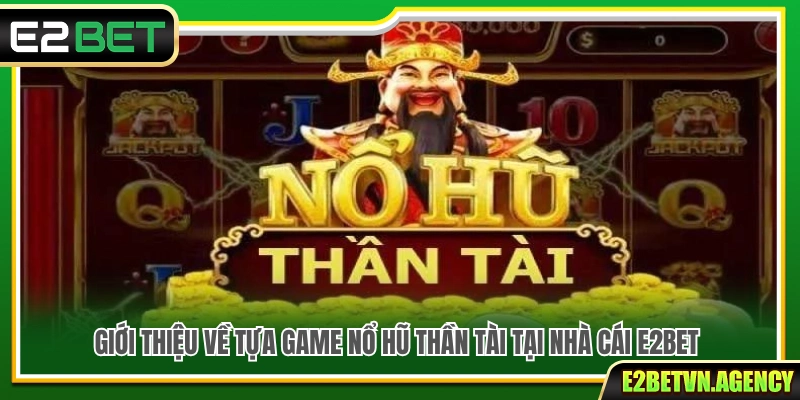 Nổ Hũ Thần Tài E2Bet – Săn Lộc Thần Tài Rinh Quà Cực Chất 2 Tổng quan về game nổ hũ Thần Tài hấp dẫn tại E2Bet