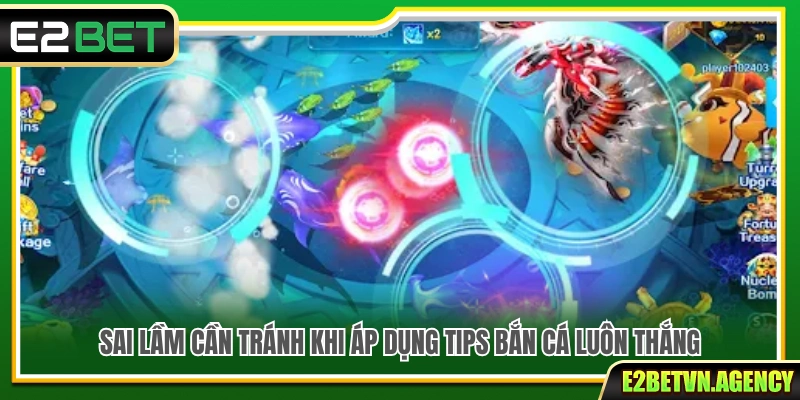 Tips Bắn Cá Luôn Thắng Được Nhiều Cao Thủ E2bet Chia Sẻ 4 Những sai lầm cần tránh khi áp dụng tips bắn cá luôn thắng
