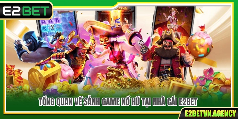 Top Game Nổ Hũ E2bet – Bộ Sưu Tập Slot Cuốn Hút 2 Giới thiệu chi tiết hệ thống game nổ hũ tại nhà cái E2bet